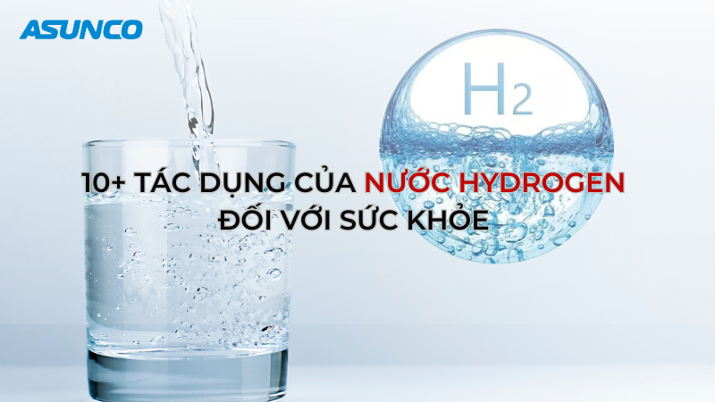 10+ tác dụng của nước Hydrogen đối với sức khỏe